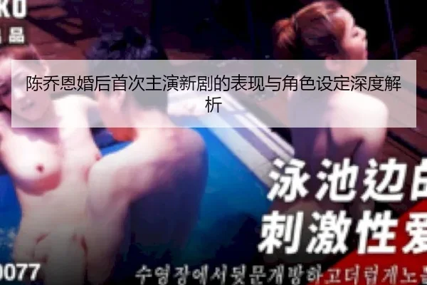 chen-qiao-en-hun-hou-shou-ci-zhu-yan-xin-ju-de-biao-xian-yu-jue-se-she-ding-shen-du-jie-xi-2-477.jpg